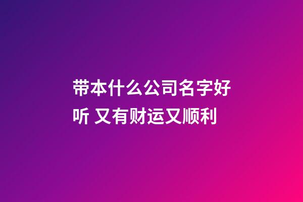 带本什么公司名字好听 又有财运又顺利-第1张-公司起名-玄机派